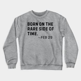 Born on the rare side of time- Feb 29 Leap Year Birthday Crewneck Sweatshirt